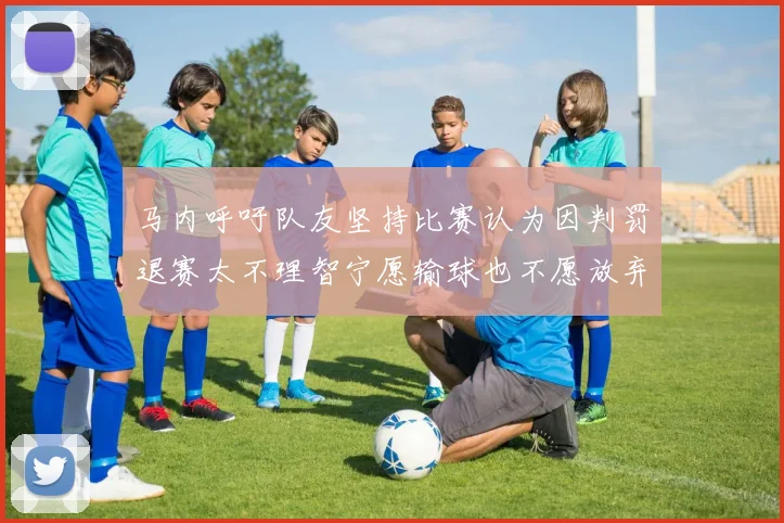 马内呼吁队友坚持比赛认为因判罚退赛太不理智宁愿输球也不愿放弃
